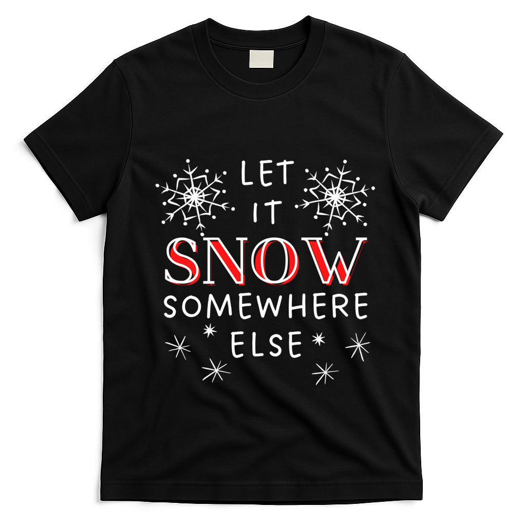 Let It Snow Somewhere Else Funny Sarcastic Ugly Christmas Gift T-Shirt - Black