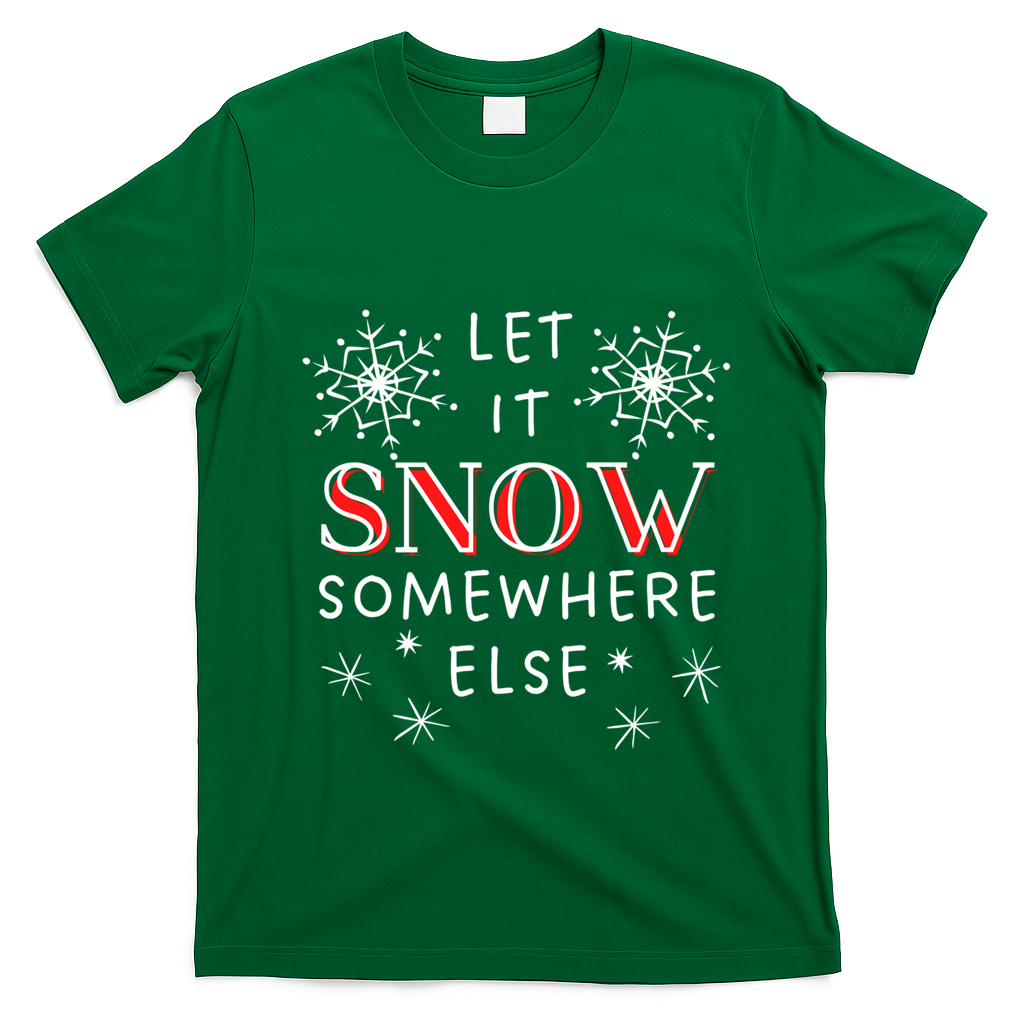 Let It Snow Somewhere Else Funny Sarcastic Ugly Christmas Gift T-Shirt - Irish Green