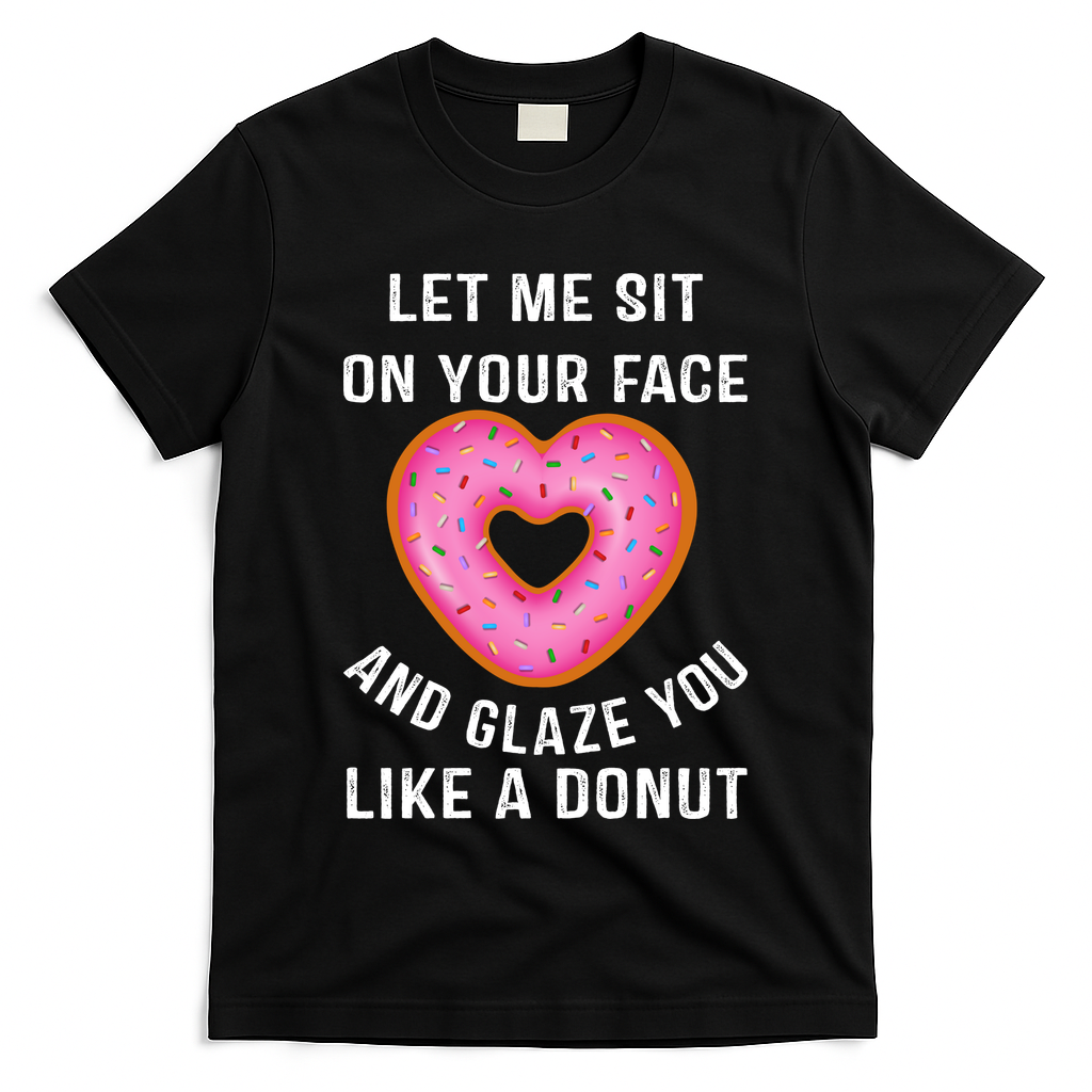 Let Me Sit On Your Face And Glaze You Like A Donut Funny Gift T-Shirt