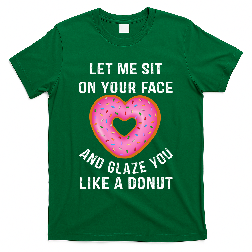 Let Me Sit On Your Face And Glaze You Like A Donut Funny Gift T-Shirt