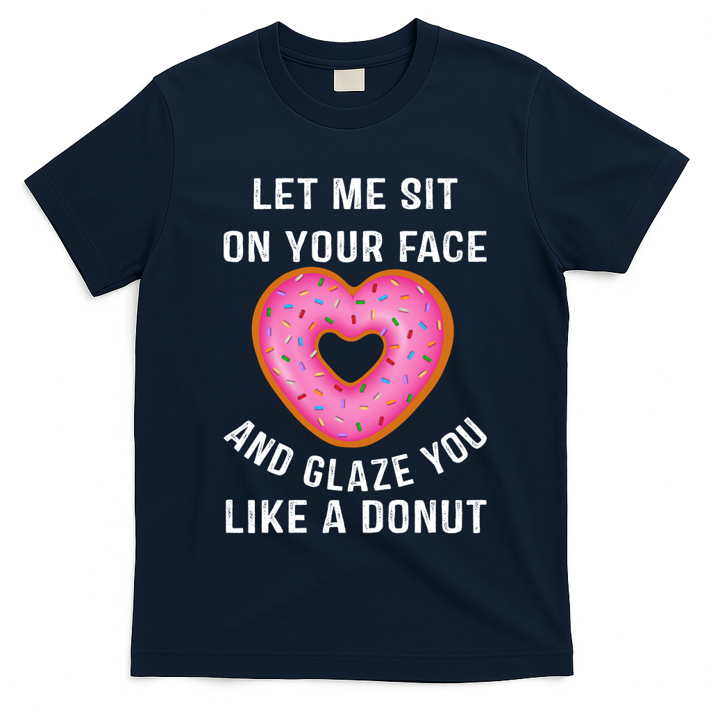 Let Me Sit On Your Face And Glaze You Like A Donut Funny Gift T-Shirt