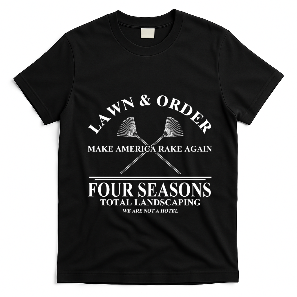 Lawn & Order Make America Rake Again Four Seasons Total Landscaping T-Shirt - Black