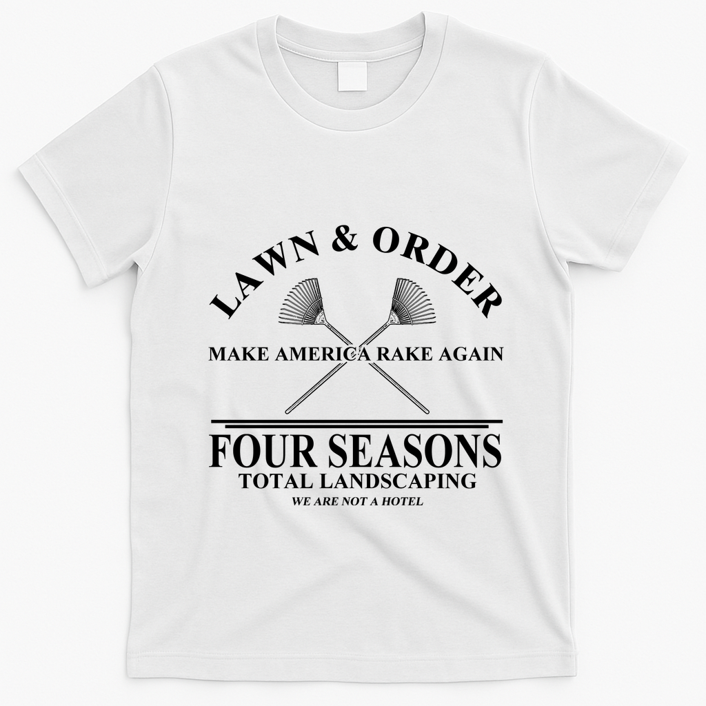 Lawn & Order Make America Rake Again Four Seasons Total Landscaping T-Shirt - White
