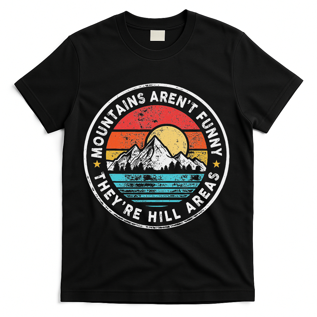 Mountains Aren’T Funny They’Re Hill Areas T-Shirt - Black