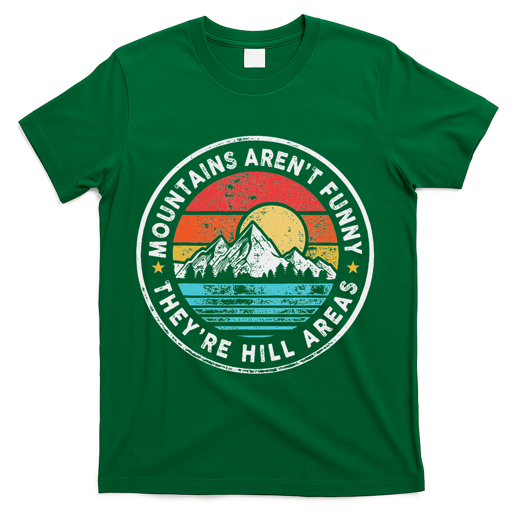 Mountains Aren’T Funny They’Re Hill Areas T-Shirt - Green