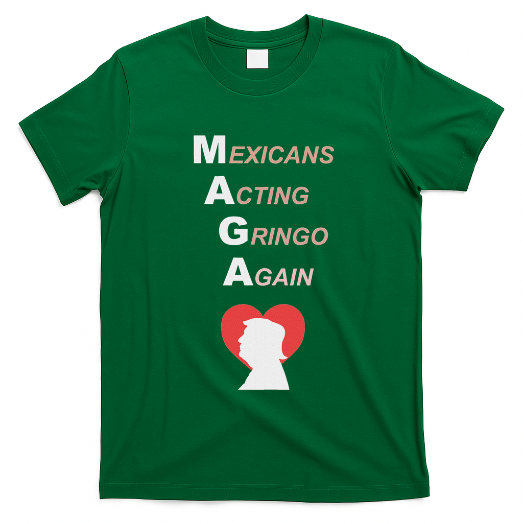 Mexicans Acting Gringo Again Maga Love Trump T-Shirt - Irish Green
