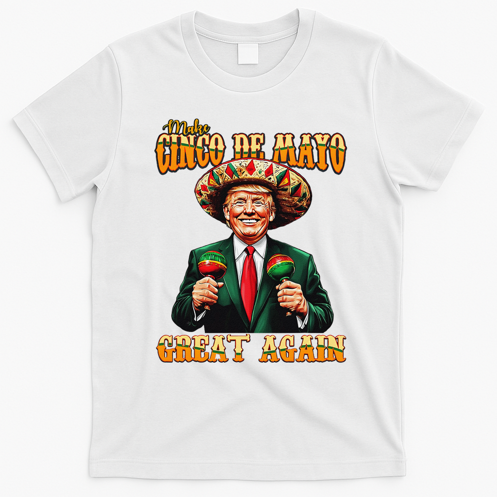 Make Cinco De Mayo Great Again Funny Trump Fiesta 5 De Mayo T-Shirt - White