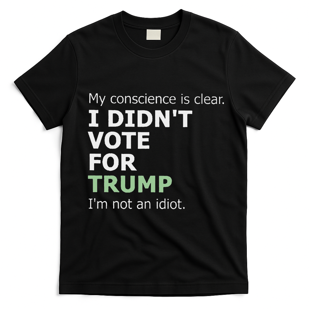 My Conscience Is Clear I DidnT Vote For Trump T-Shirt - Black