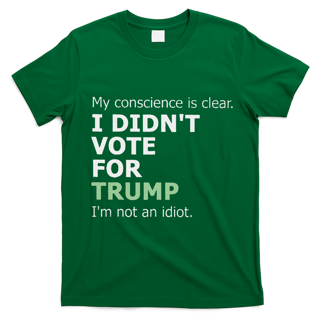 My Conscience Is Clear I DidnT Vote For Trump T-Shirt - Irish Green