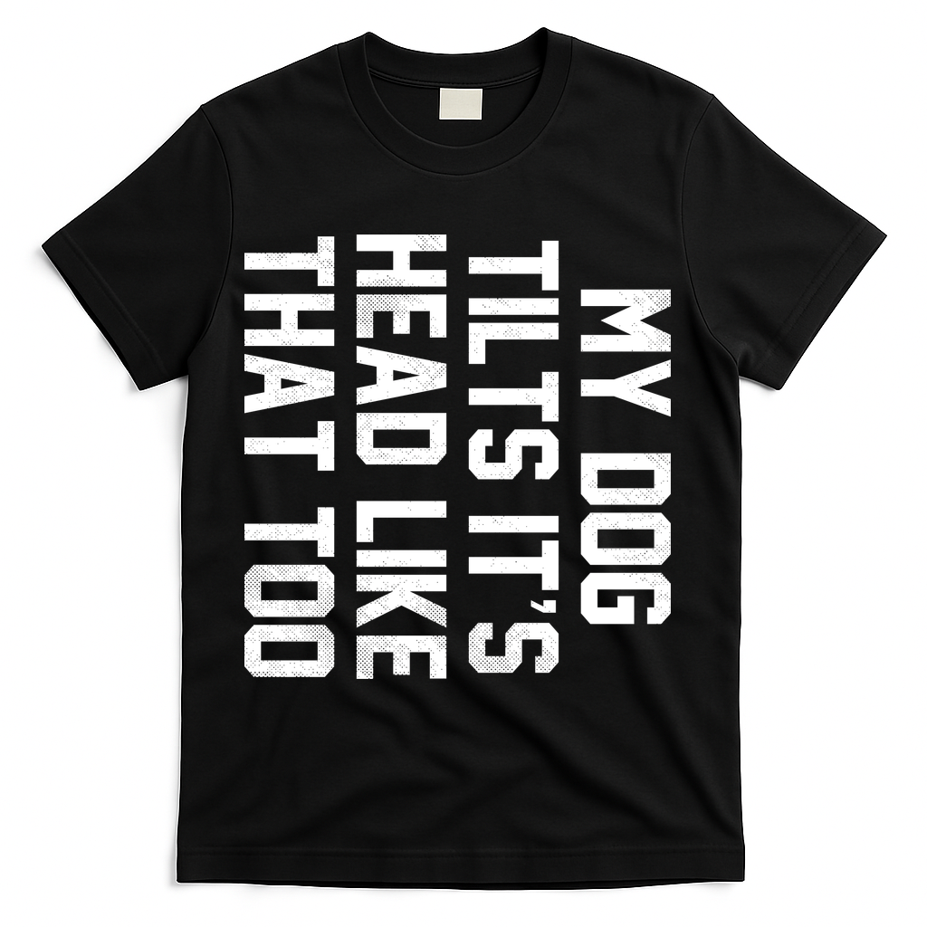 My Dog Tilts Its Head Like That Too T-Shirt - Black