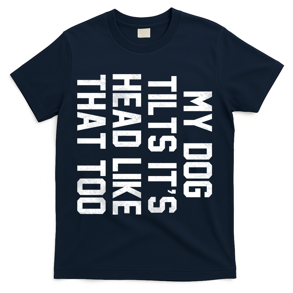 My Dog Tilts Its Head Like That Too T-Shirt - Navy
