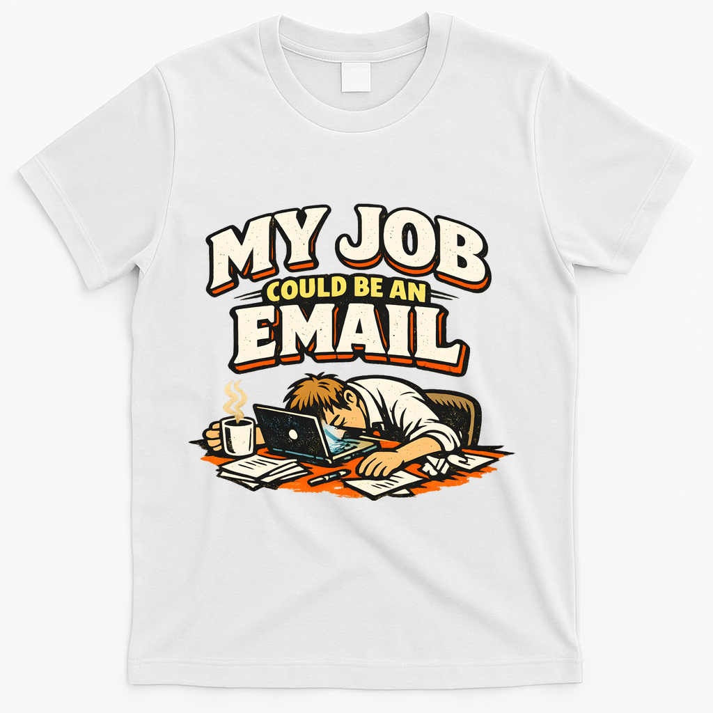 My Job Could Be An Email Funny Office T-Shirt - White