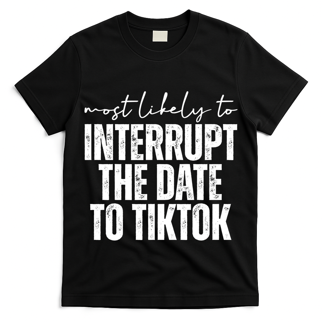 Most Likely To Interrupt The Date To Tiktok Funny T-Shirt