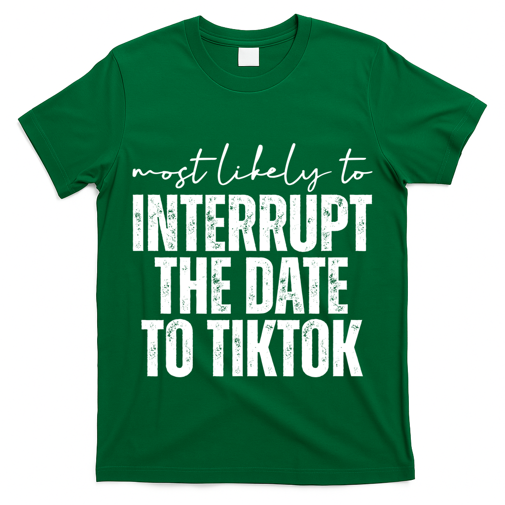 Most Likely To Interrupt The Date To Tiktok Funny T-Shirt