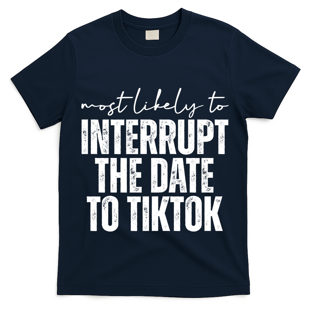 Most Likely To Interrupt The Date To Tiktok Funny T-Shirt