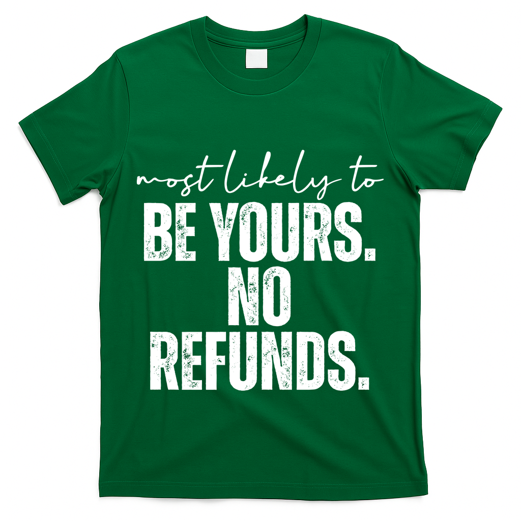Most Likely To Be Yours No Refunds Funny T-Shirt