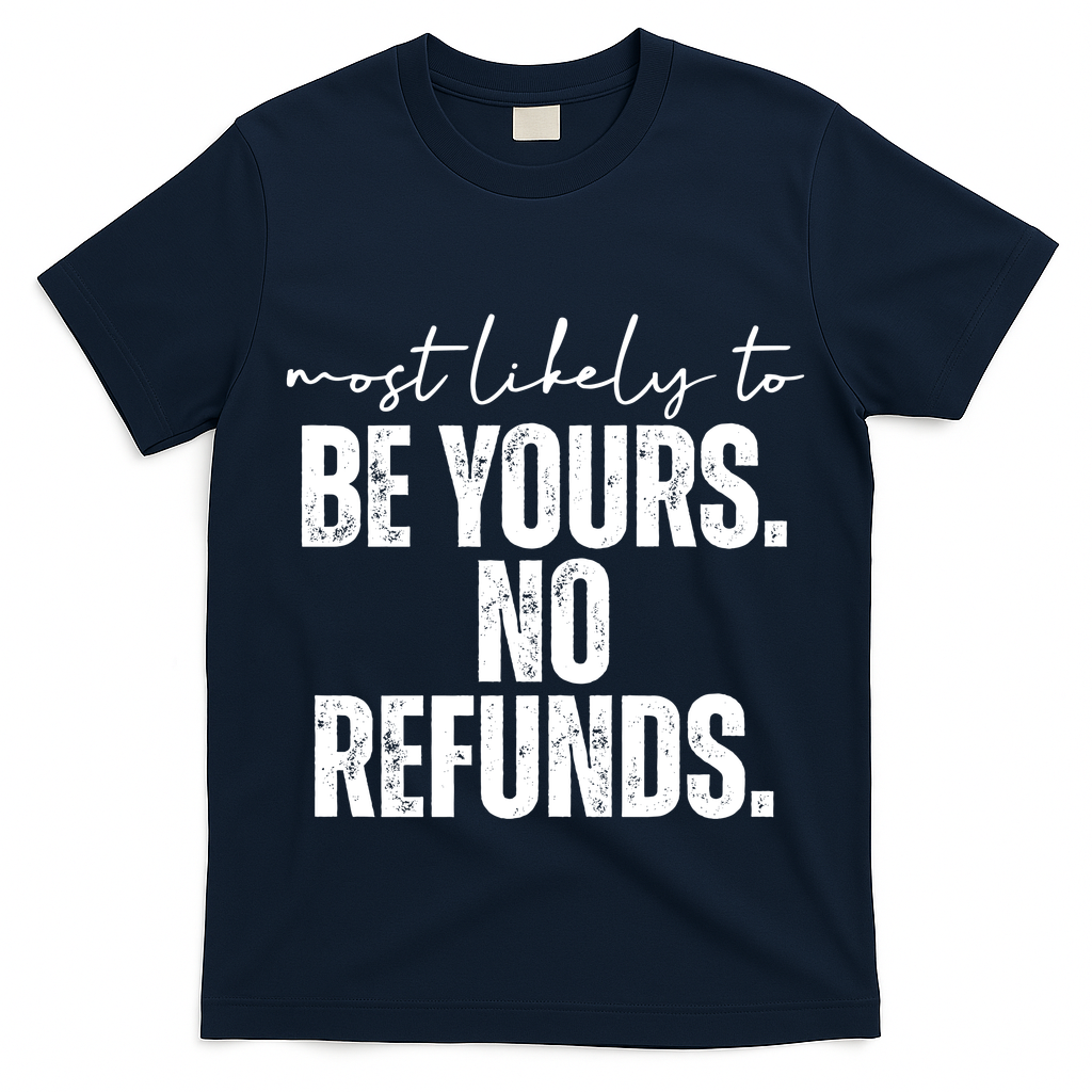 Most Likely To Be Yours No Refunds Funny T-Shirt