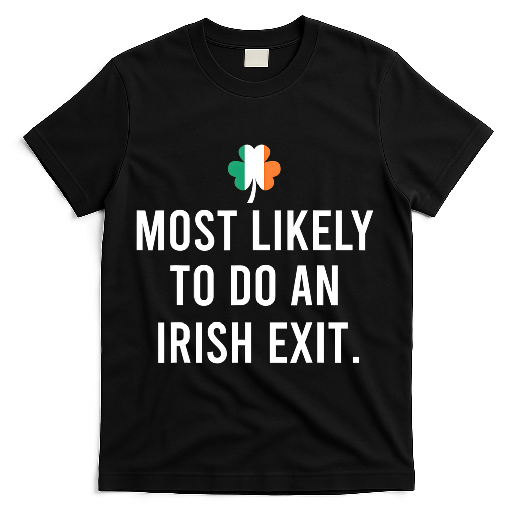 Most Likely To Do An Irish Exit T-Shirt - Black