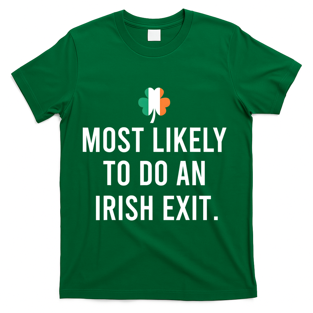 Most Likely To Do An Irish Exit T-Shirt - Green