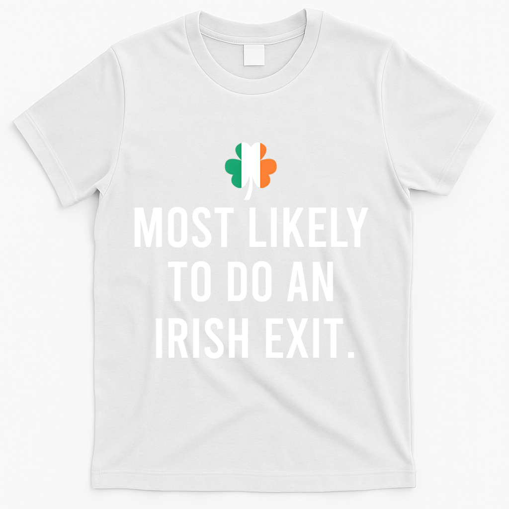 Most Likely To Do An Irish Exit T-Shirt - White