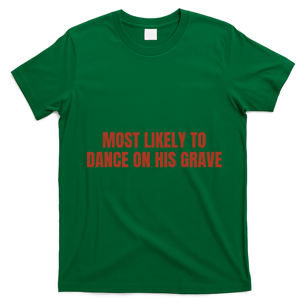 MOST LIKELY TO DANCE ON HIS GRAVE T-Shirt - Irish Green