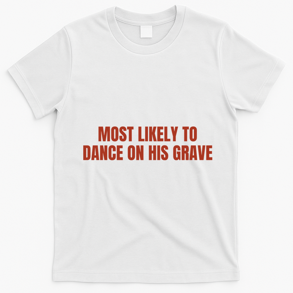 MOST LIKELY TO DANCE ON HIS GRAVE T-Shirt - White