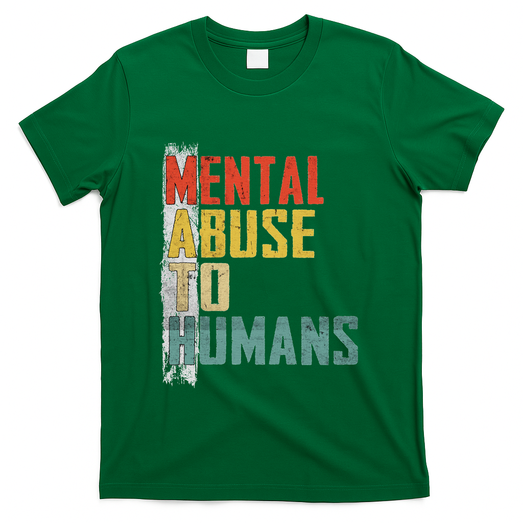 Math Mental Abuse To Humans For Math Teacher T-Shirt - Green
