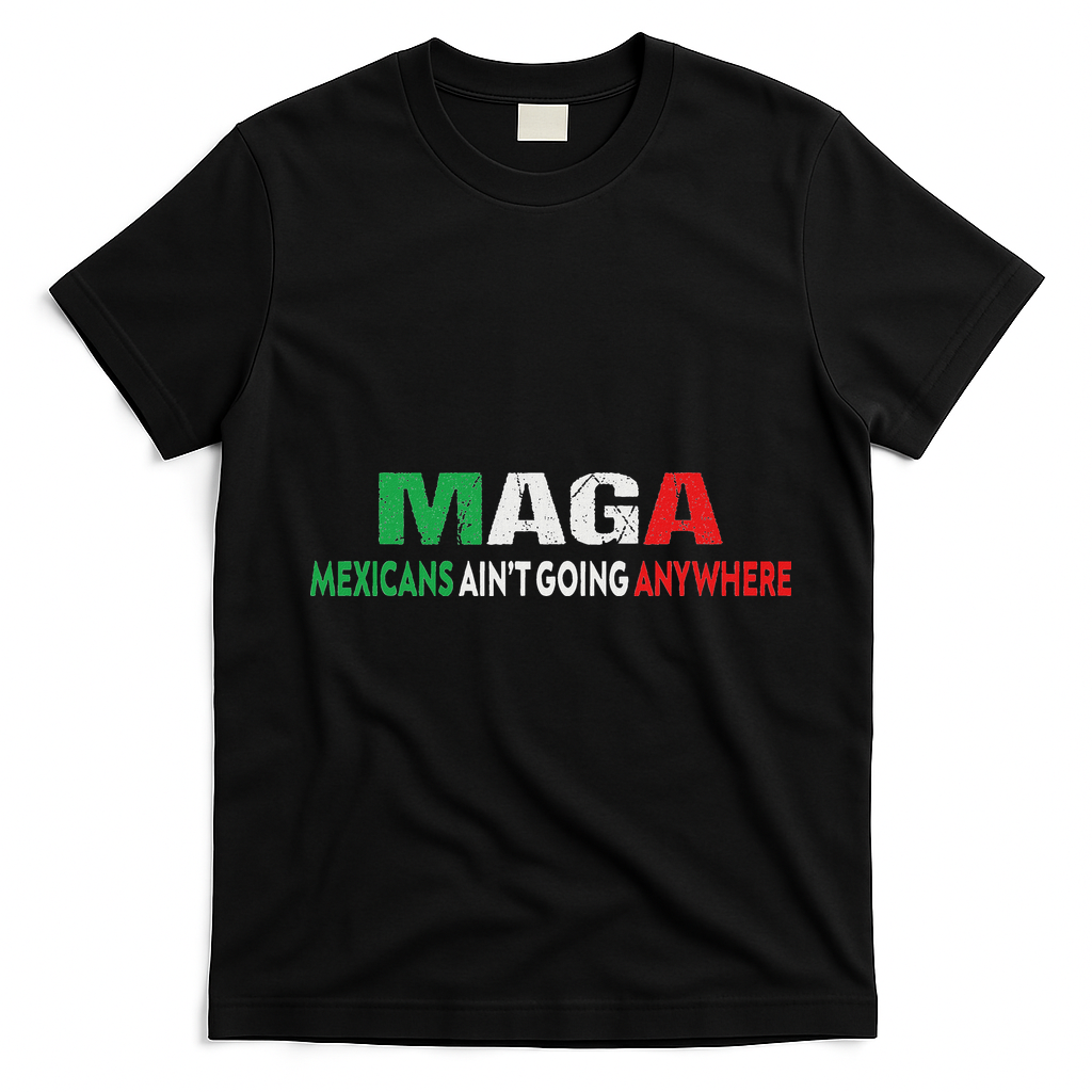 Maga Mexicans Ain’T Going Anywhere T-Shirt - Black