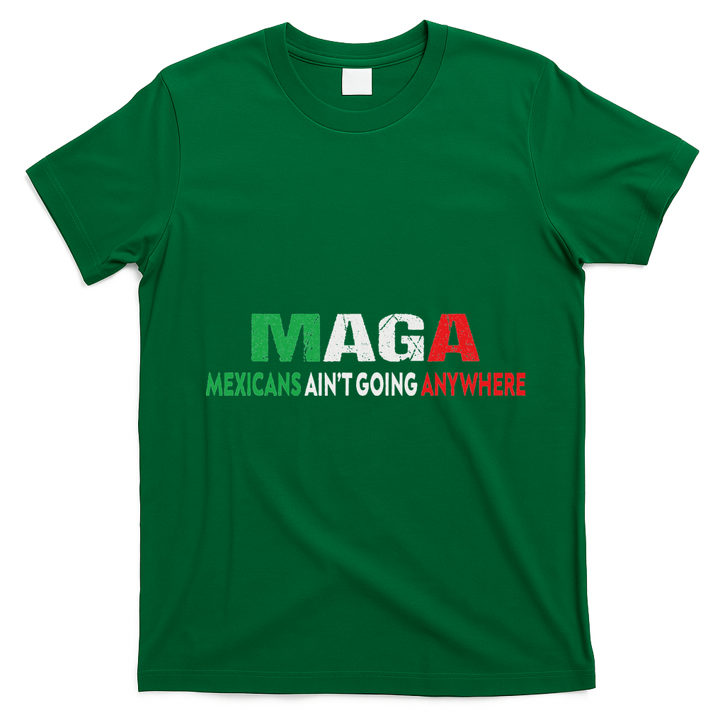 Maga Mexicans Ain’T Going Anywhere T-Shirt - Irish Green