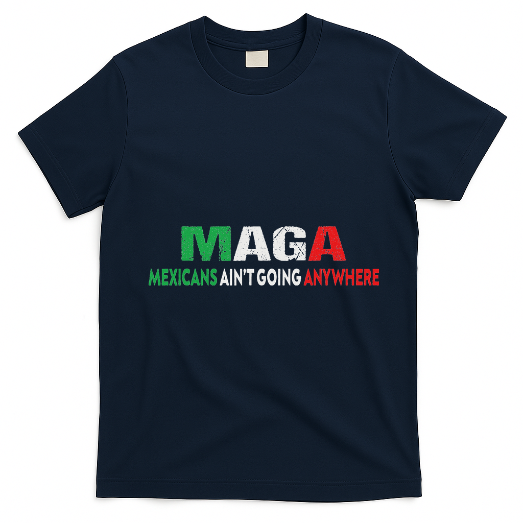 Maga Mexicans Ain’T Going Anywhere T-Shirt - Navy Blue
