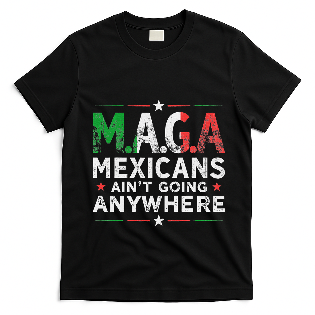 Maga Mexicans AinT Going Anywhere T-Shirt - Black