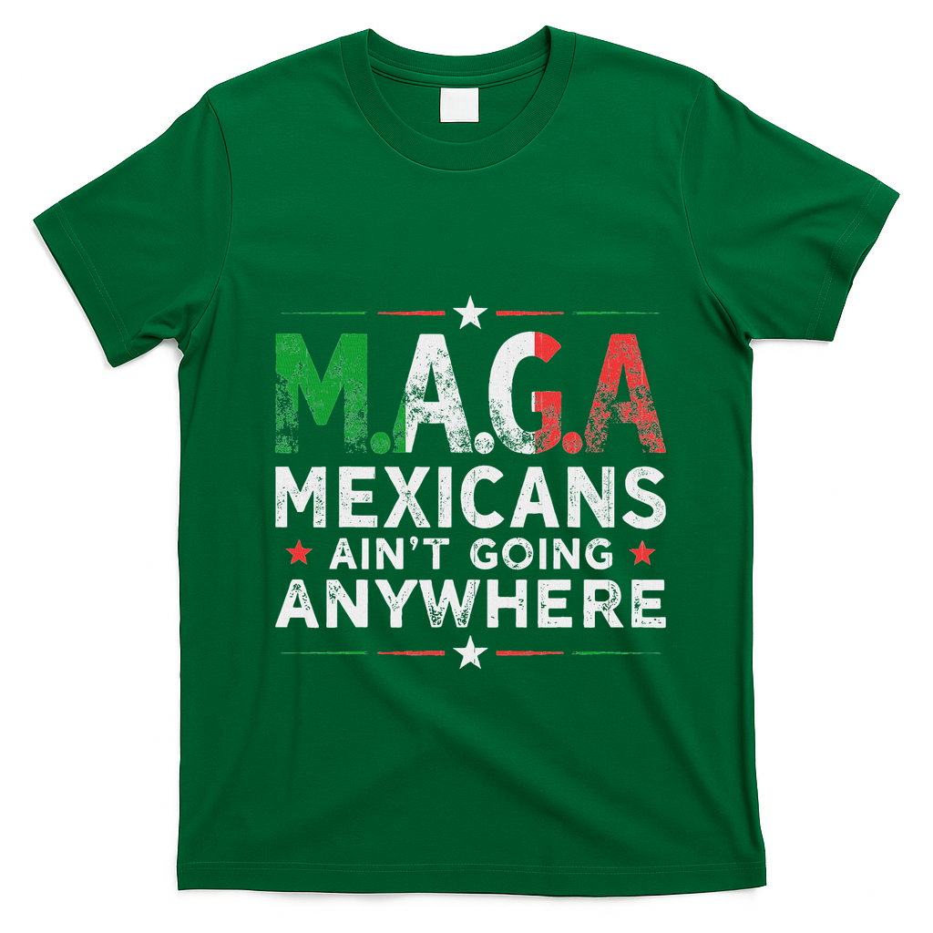 Maga Mexicans AinT Going Anywhere T-Shirt - Irish Green