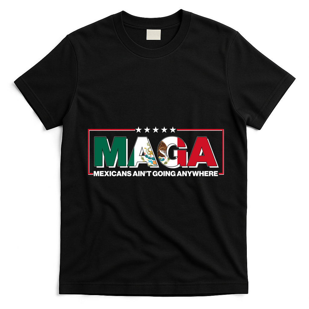Maga Mexicans Aint Going Anywhere Anti Trump T-Shirt - Black