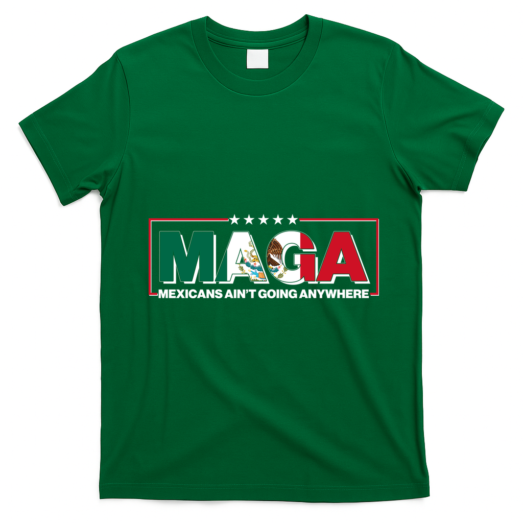 Maga Mexicans Aint Going Anywhere Anti Trump T-Shirt - Irish Green
