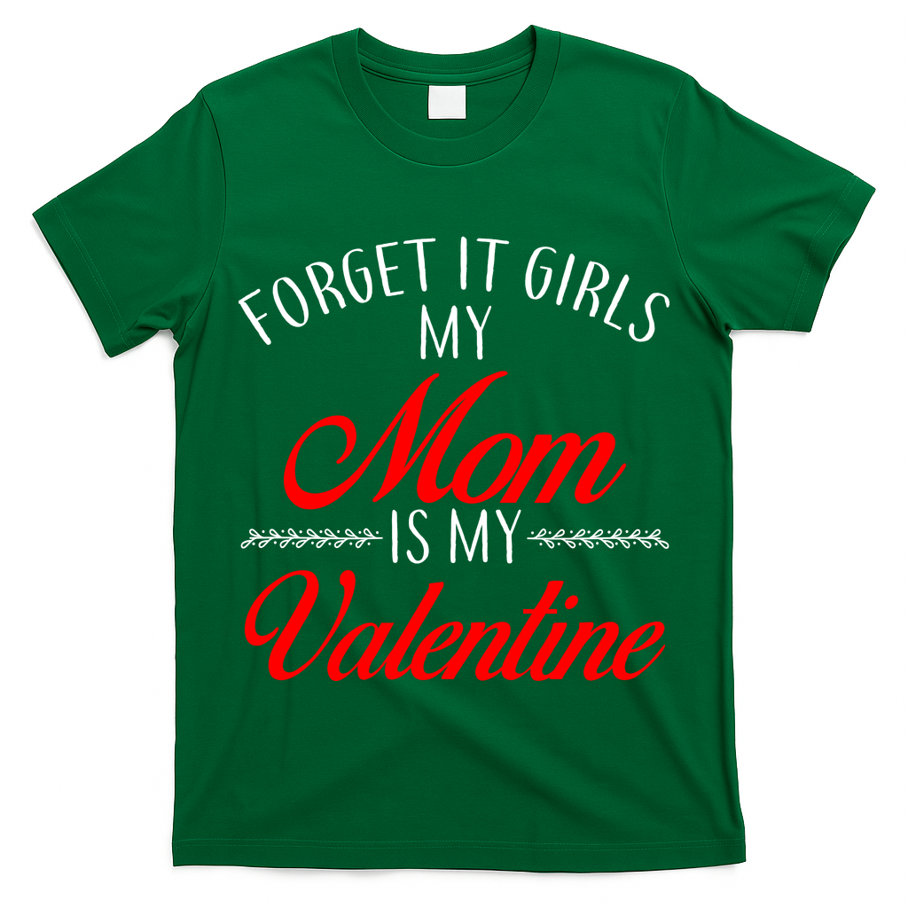 Forget It Girls My Mom Is My Valentine T-Shirt