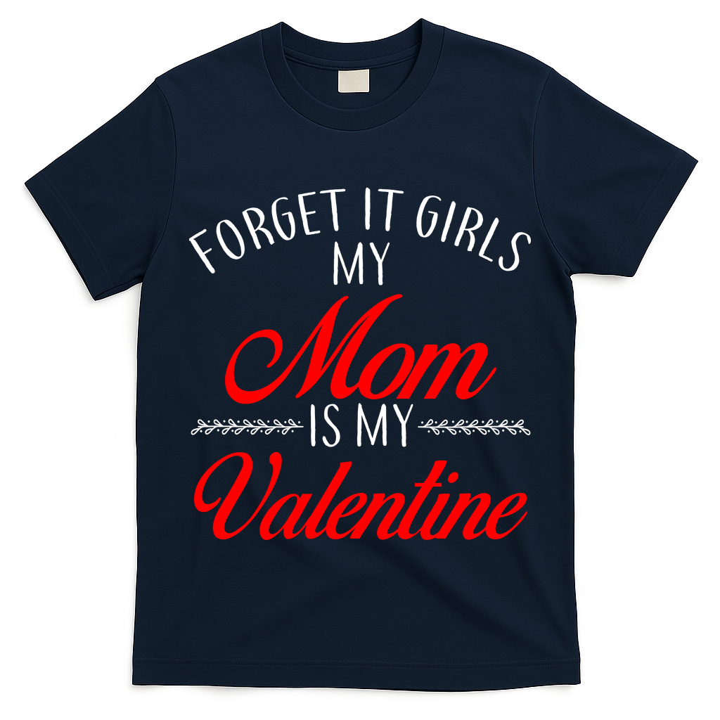 Forget It Girls My Mom Is My Valentine T-Shirt