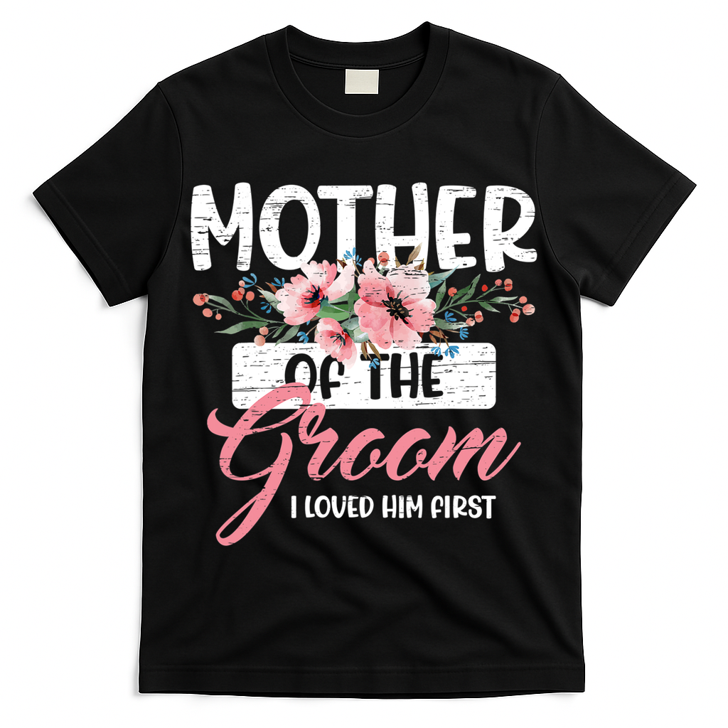 Mother Of The Groom I Loved Him First Mother's Day Wedding T-Shirt