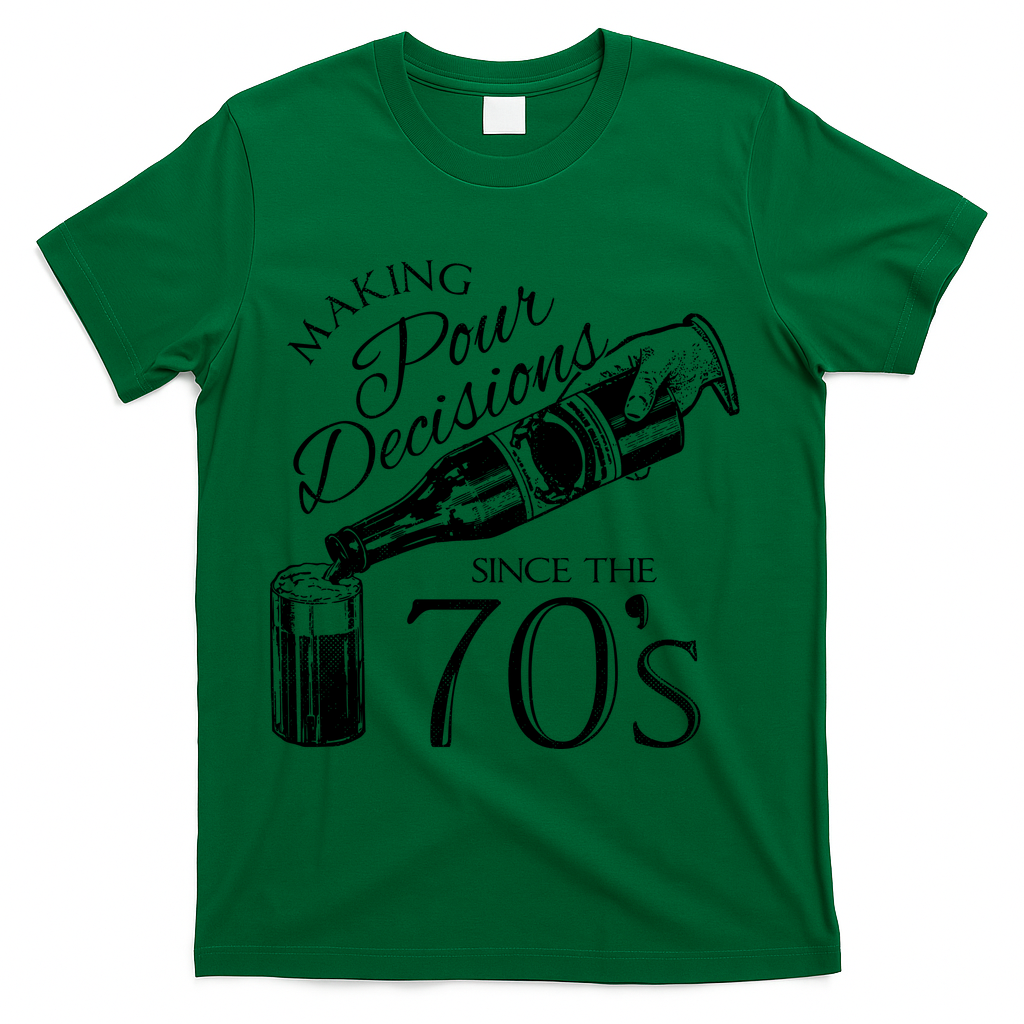 Making Pour Decisions Since The 70s T-Shirt - Green