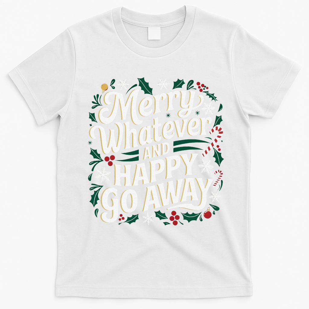 Merry Whatever And Happy Go Away Christmas Funny Quote T-Shirt - White