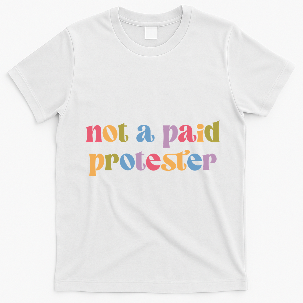 Not A Paid Protester Resist Political Protest Against Trump T-Shirt - White