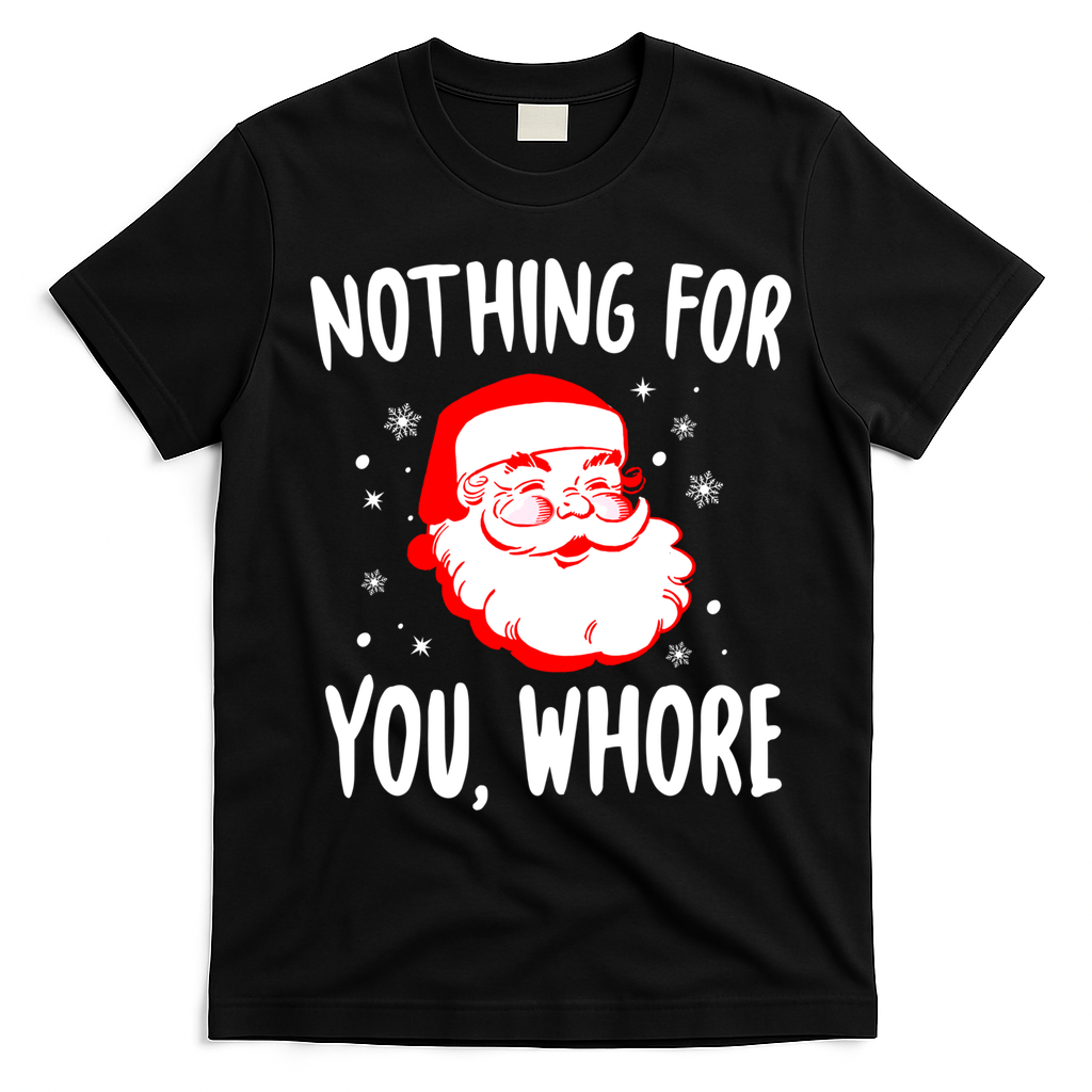 Nothing For You Whore Dirty Santa Offensive Christmas Cool Gift T-Shirt - Black