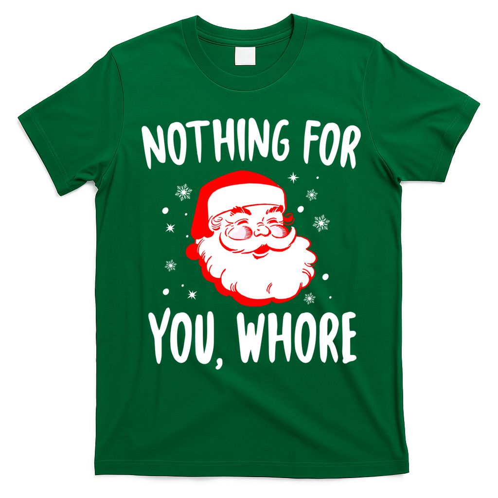 Nothing For You Whore Dirty Santa Offensive Christmas Cool Gift T-Shirt - Irish Green