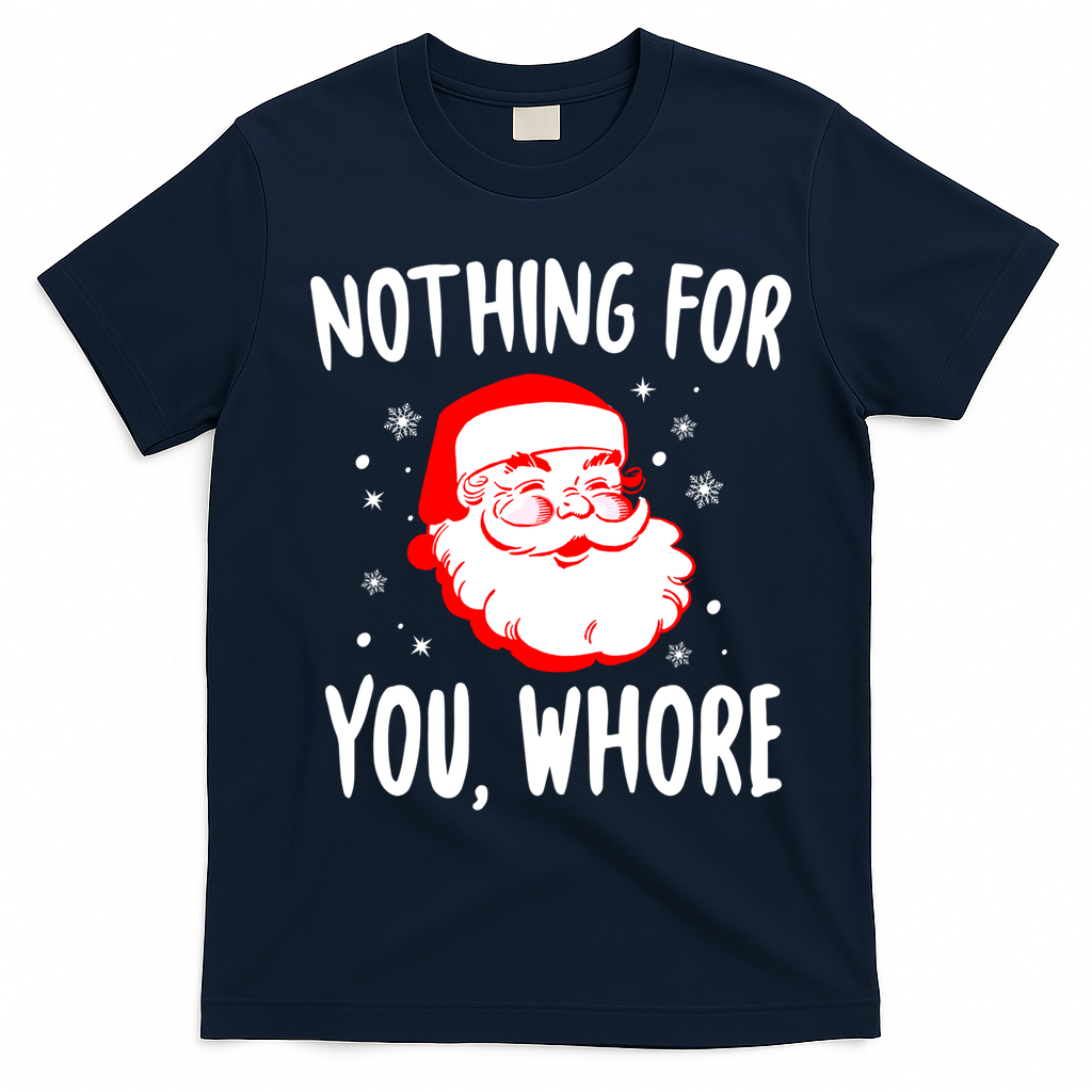 Nothing For You Whore Dirty Santa Offensive Christmas Cool Gift T-Shirt - Navy Blue