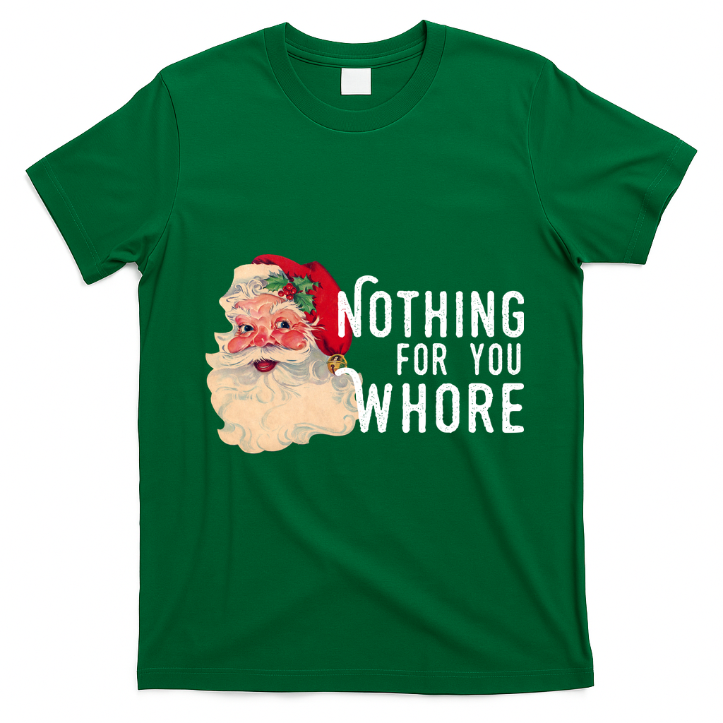 Nothing For You Whore Funny Santa Christmas T-Shirt - Irish Green