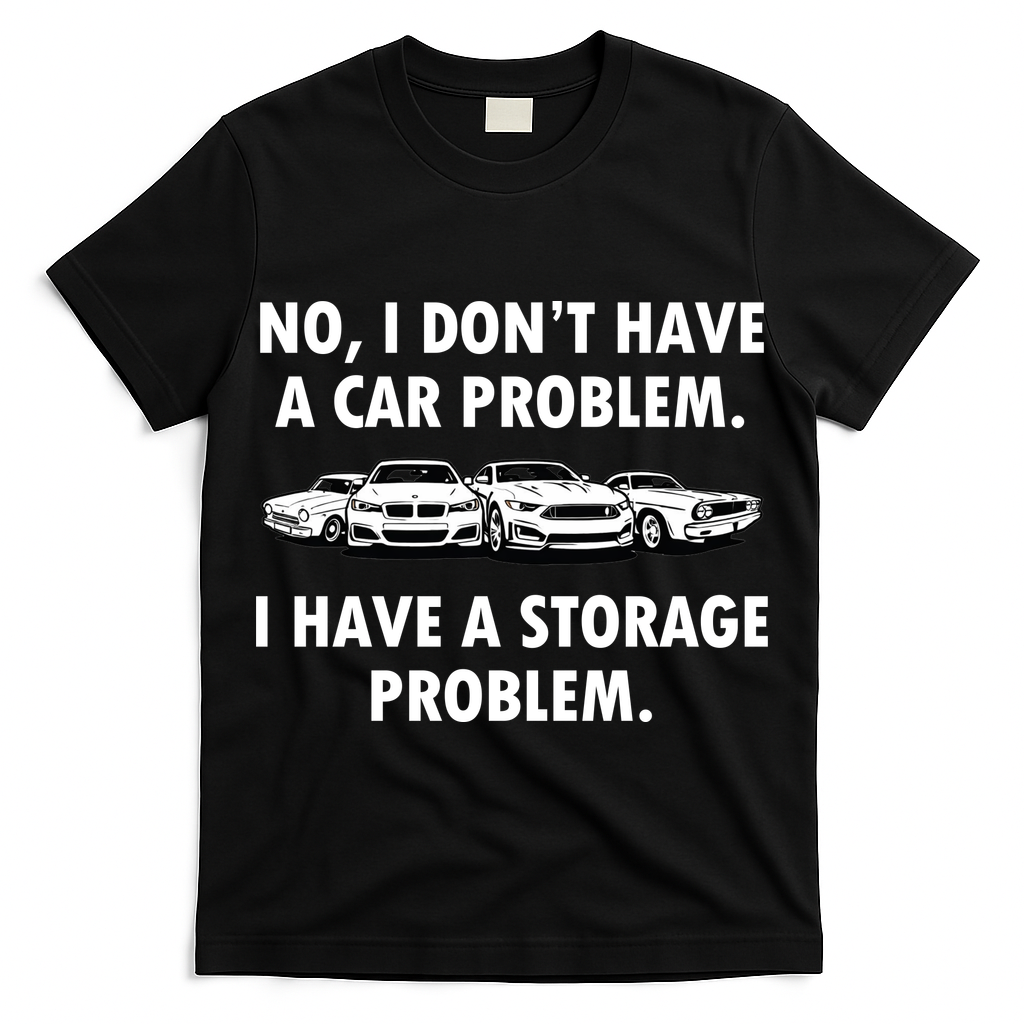 No I Don't Have A Car Problem I Have A Storage Problem T-Shirt
