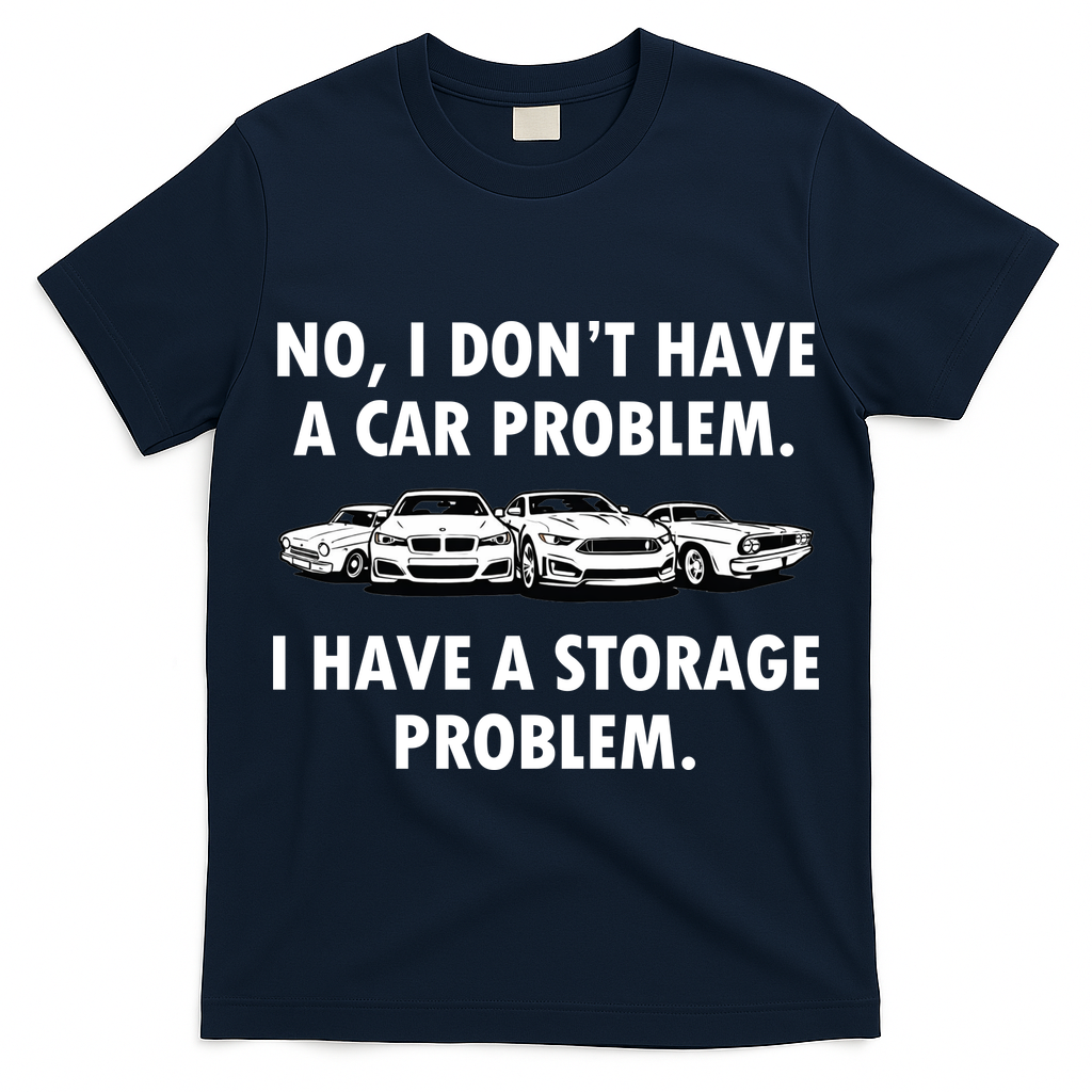 No I Don't Have A Car Problem I Have A Storage Problem T-Shirt