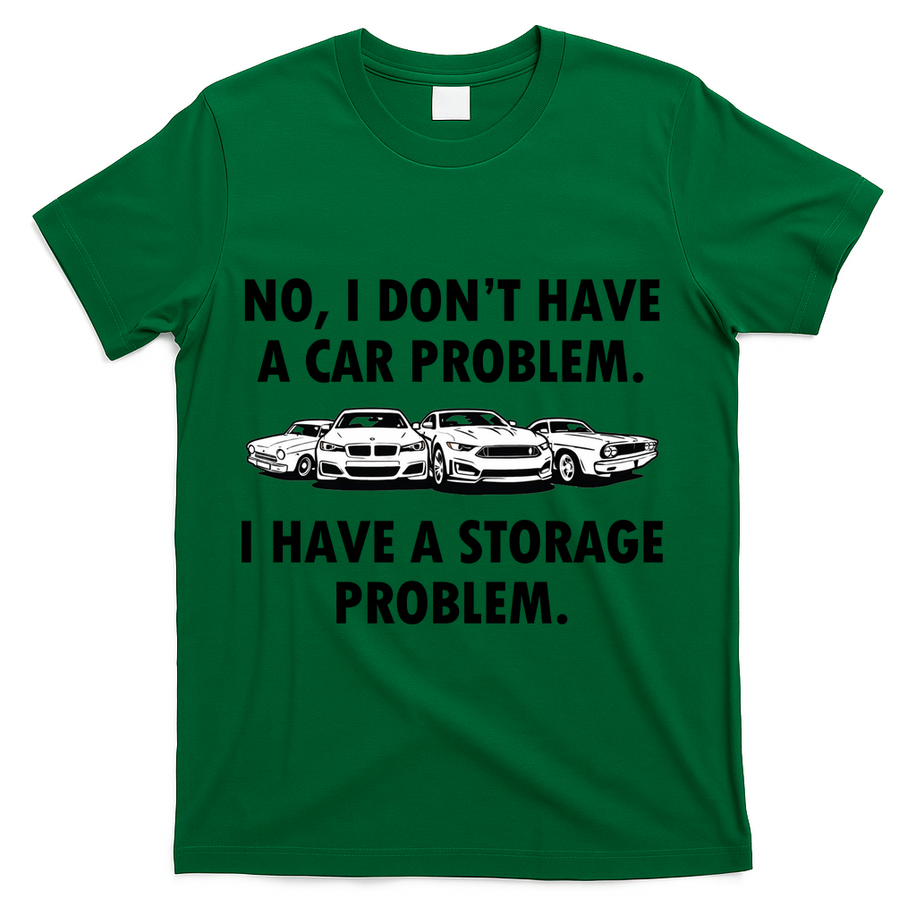 No I Don't Have A Car Problem I Have A Storage Problem T-Shirt - Green