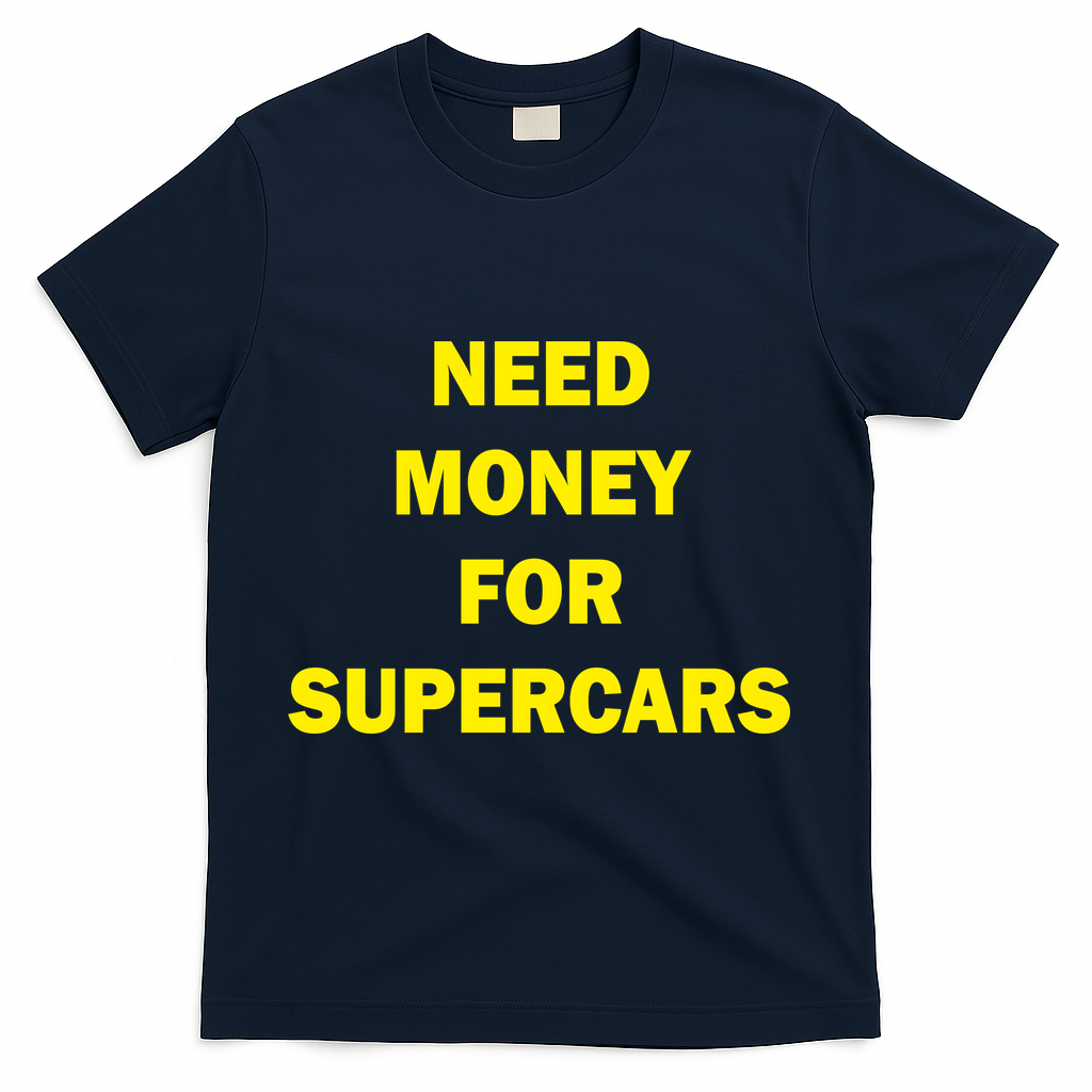Need Money For Supercars T-Shirt - Navy