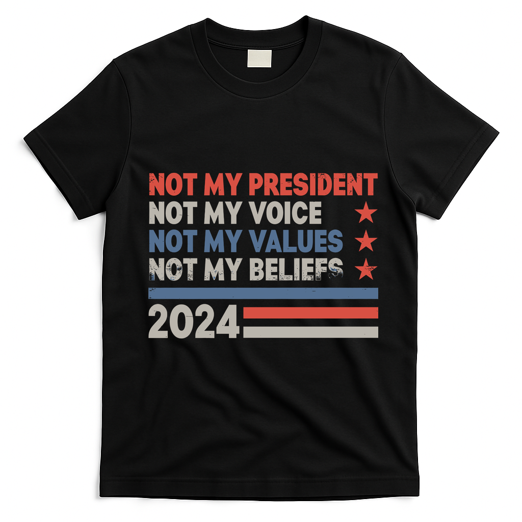 Not My President Not My Voice Not My Value Not My Beliefs T-Shirt - Black
