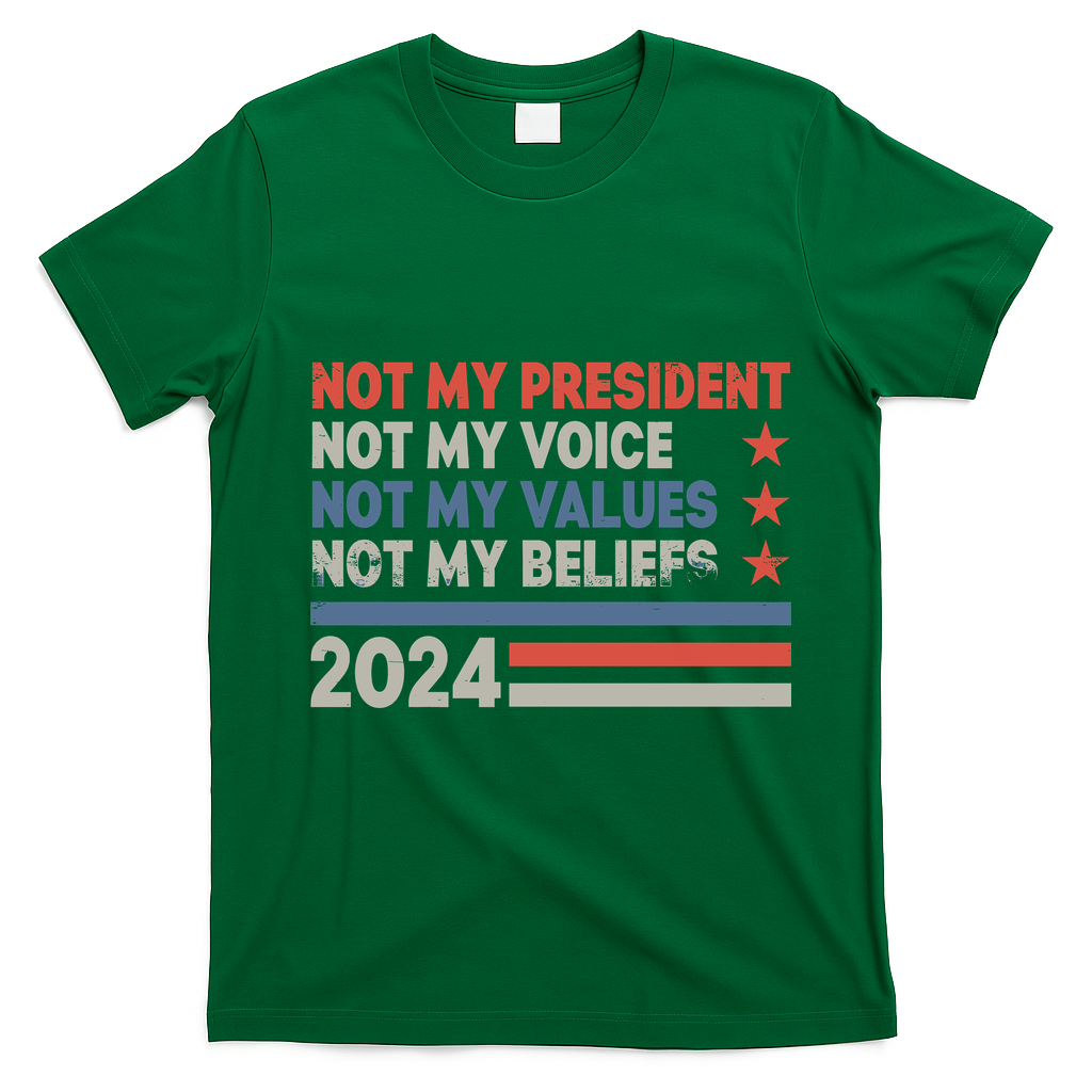 Not My President Not My Voice Not My Value Not My Beliefs T-Shirt - Irish Green